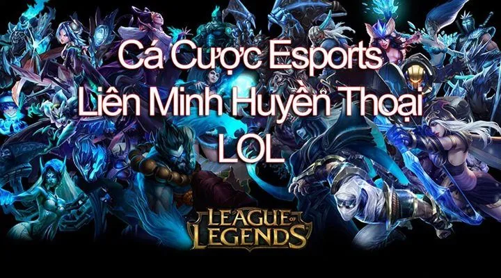 Cược League of Legends (Liên Minh Huyền Thoại - LoL)
