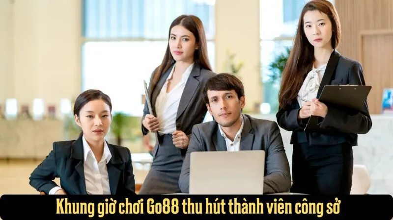 Khung giờ chơi Go88 thu hút thành viên công sở