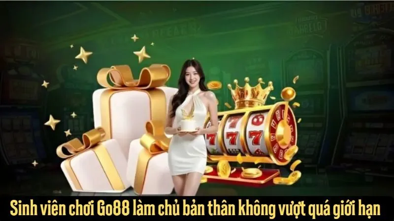 Sinh viên chơi Go88 làm chủ bản thân không vượt quá giới hạn 